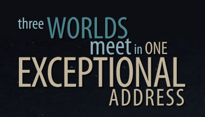 three WORLDS meet in ONE EXCEPTIONAL ADDRESS